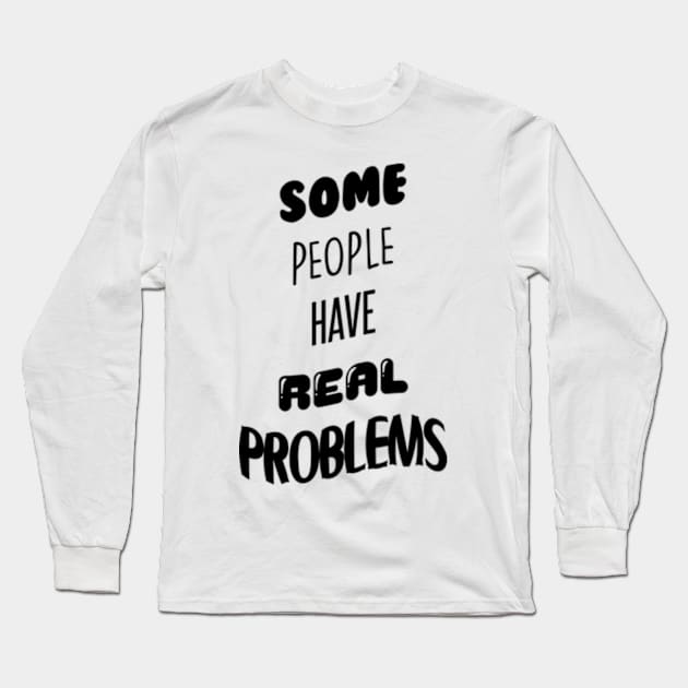 Some People Have Real Problems Long Sleeve T-Shirt by BrandyRay